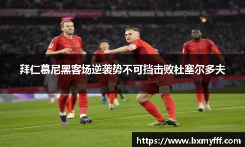 拜仁慕尼黑客场逆袭势不可挡击败杜塞尔多夫