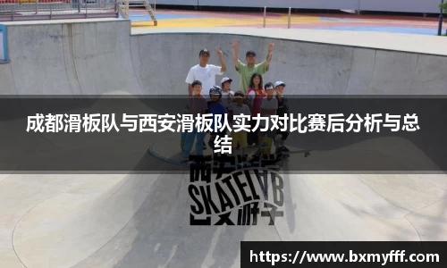 成都滑板队与西安滑板队实力对比赛后分析与总结