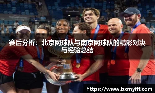 赛后分析：北京网球队与南京网球队的精彩对决与经验总结
